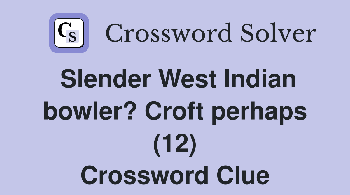 Slender West Indian bowler? Croft perhaps (12) Crossword Clue