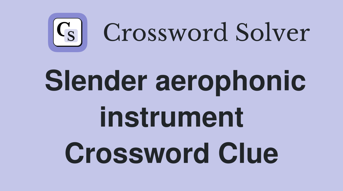 Slender aerophonic instrument Crossword Clue