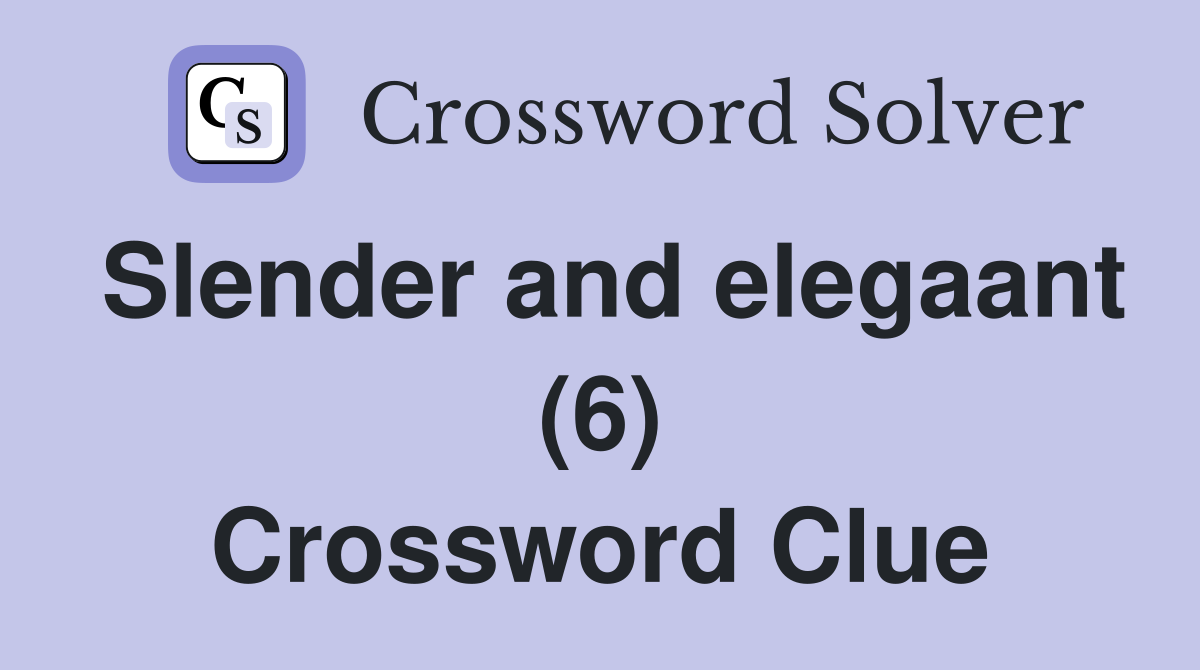 Slender and elegaant (6) Crossword Clue