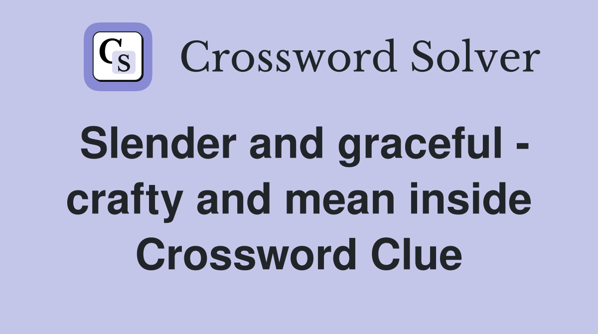 Slender and graceful - crafty and mean inside Crossword Clue