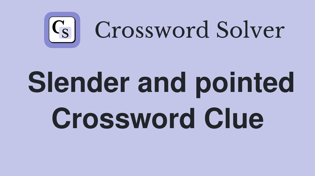 Slender and pointed Crossword Clue