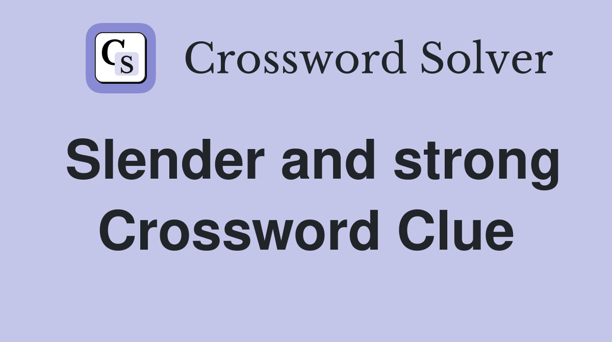 Slender and strong Crossword Clue