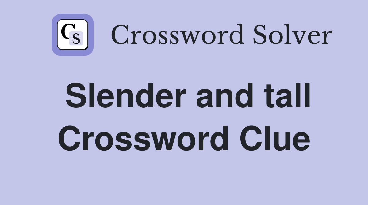 Slender and tall Crossword Clue