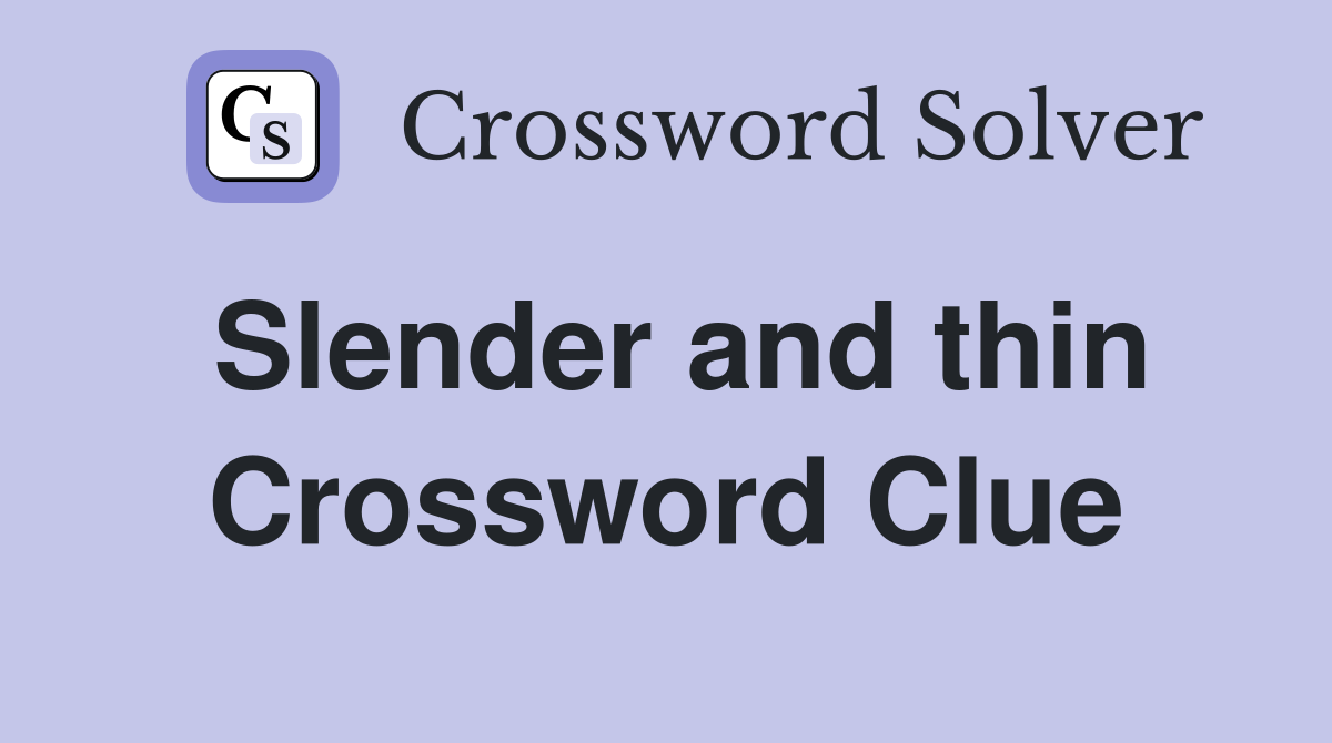 Slender and thin Crossword Clue