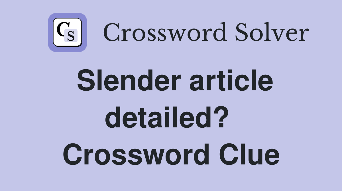 Slender article detailed?  Crossword Clue