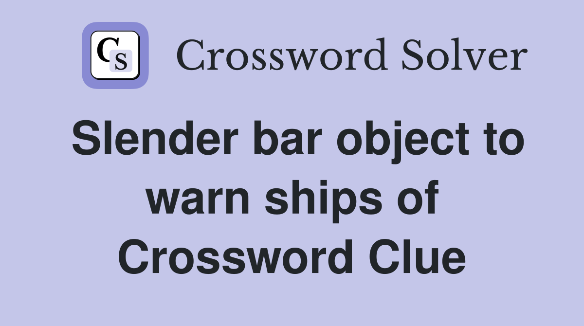 Slender bar object to warn ships of Crossword Clue