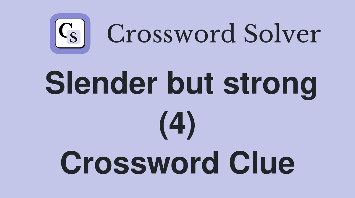 Slender but strong (4) Crossword Clue