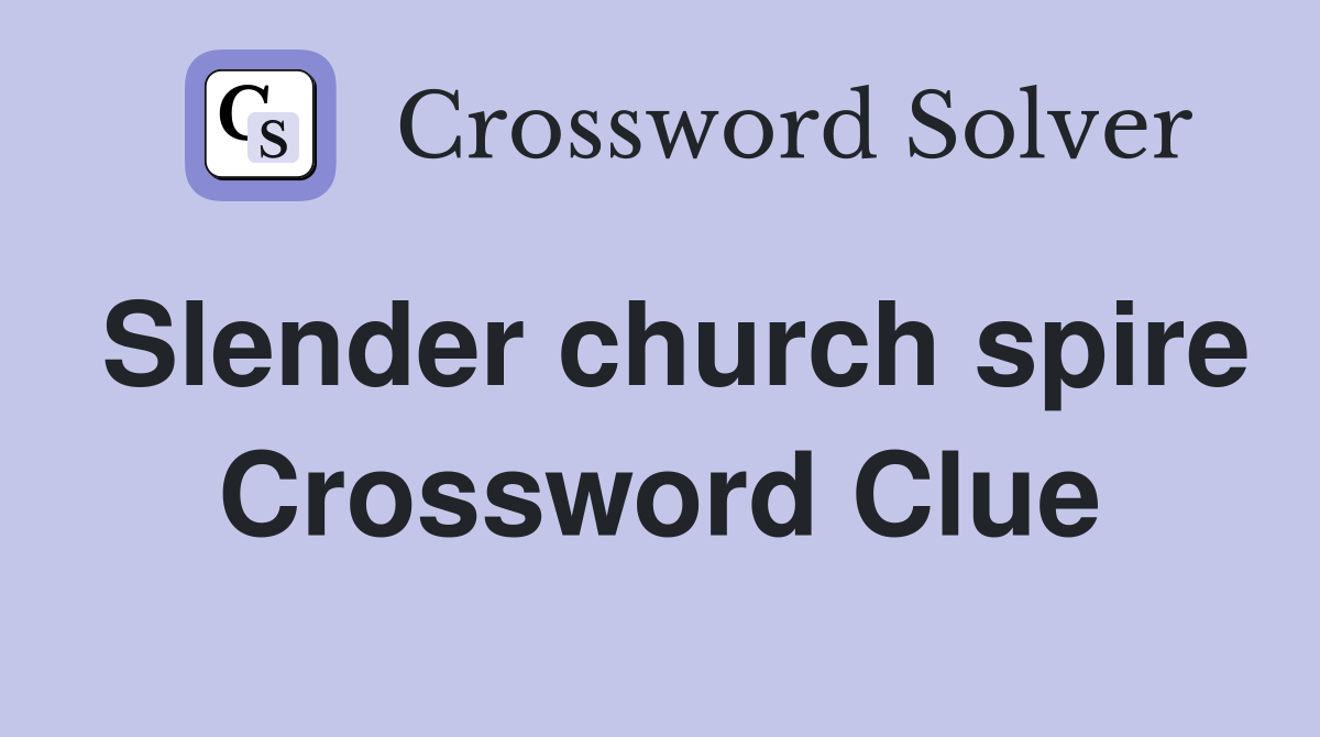 Slender church spire Crossword Clue