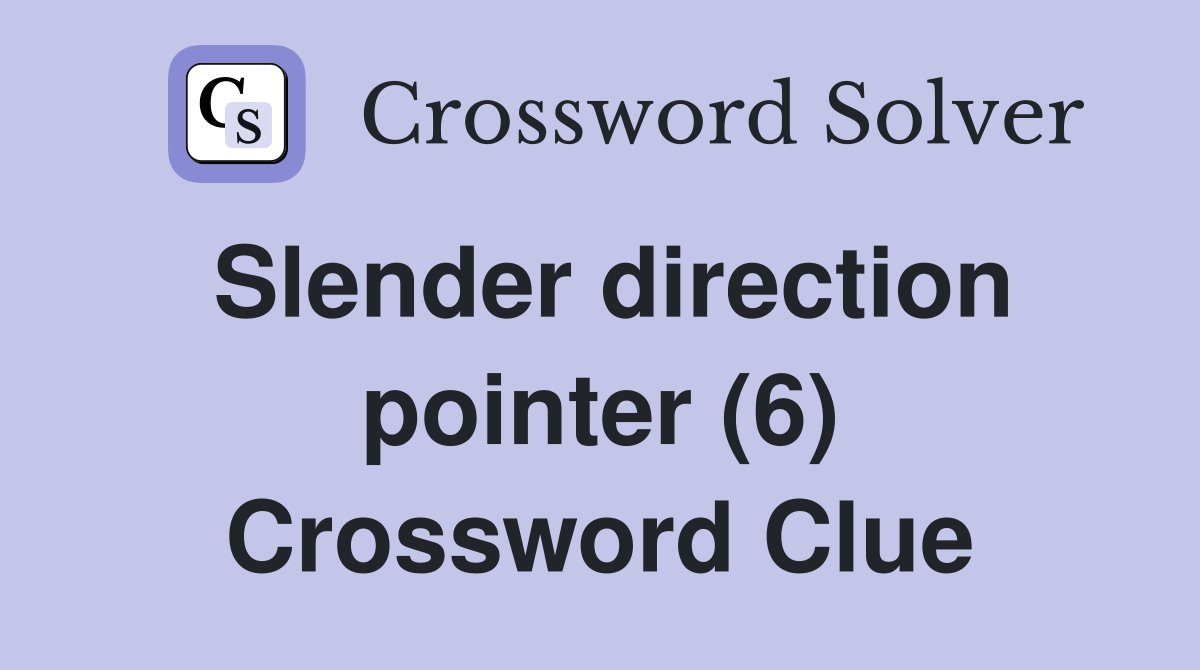 Slender direction pointer (6) Crossword Clue