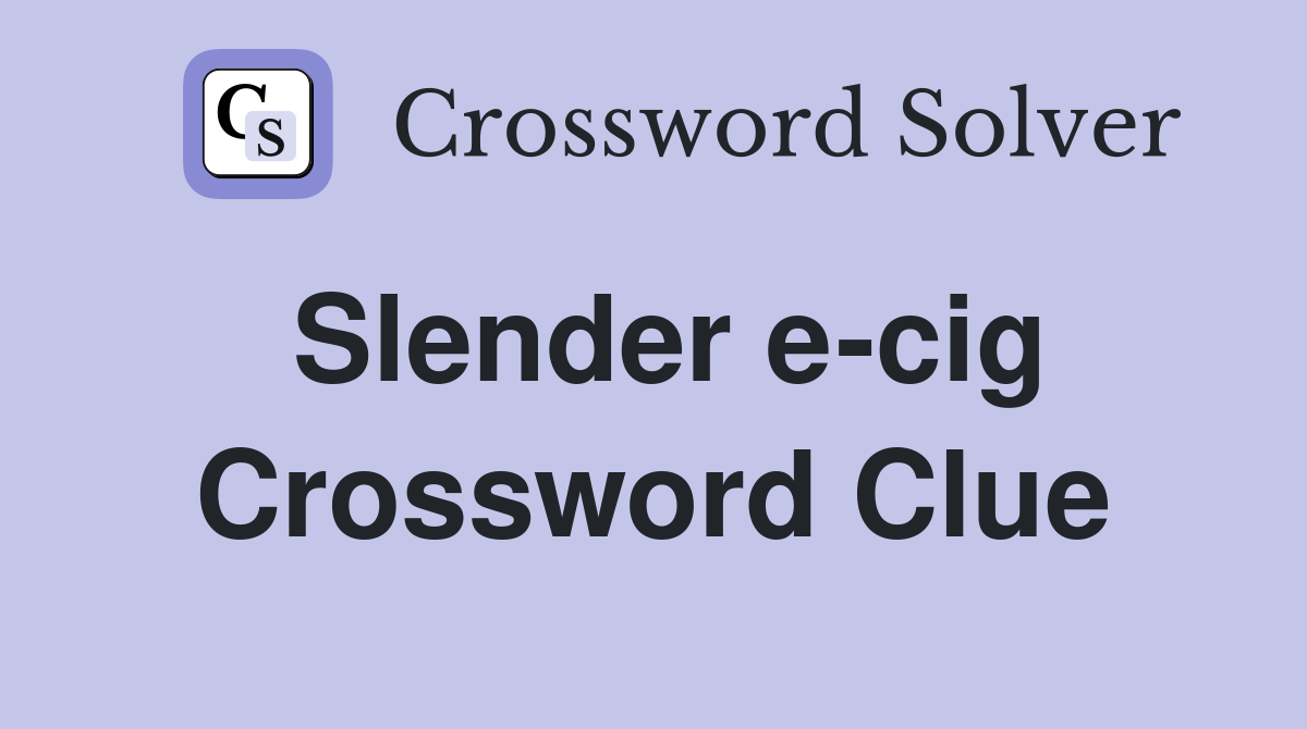 Slender e-cig Crossword Clue