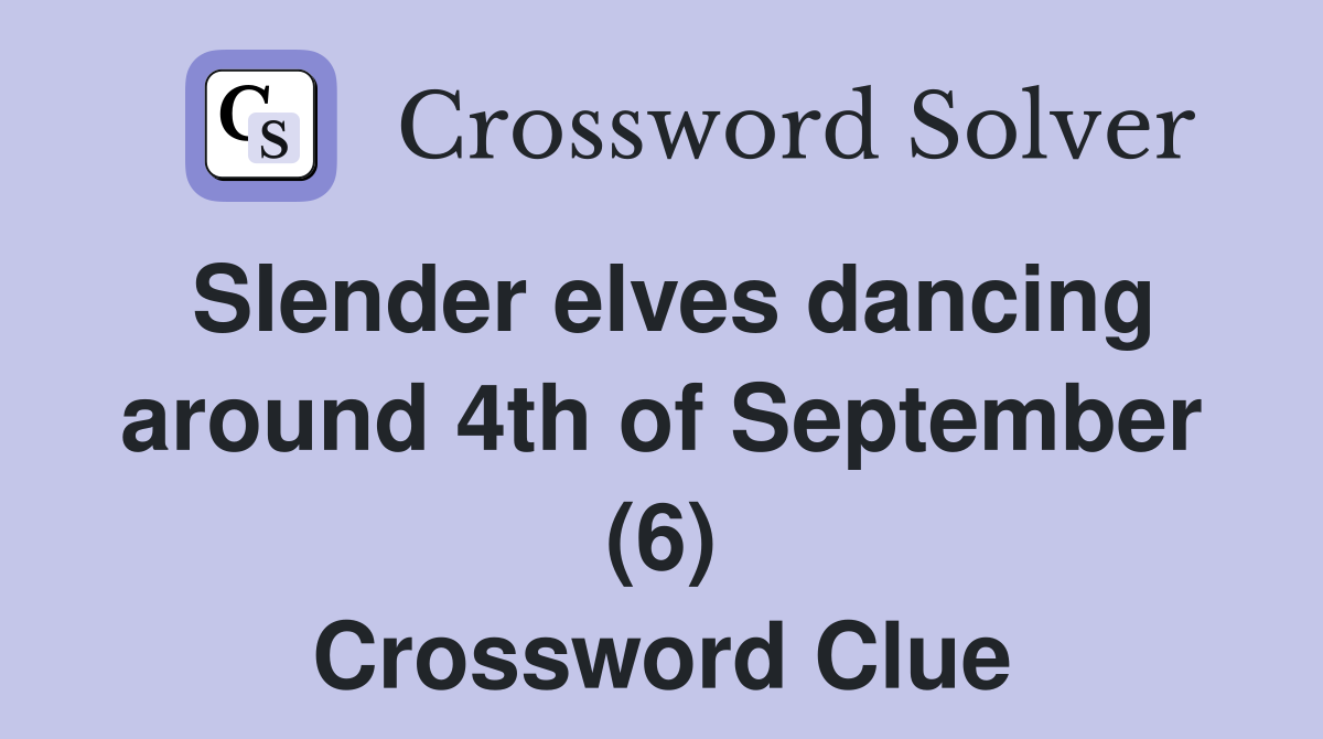 Slender elves dancing around 4th of September (6) Crossword Clue