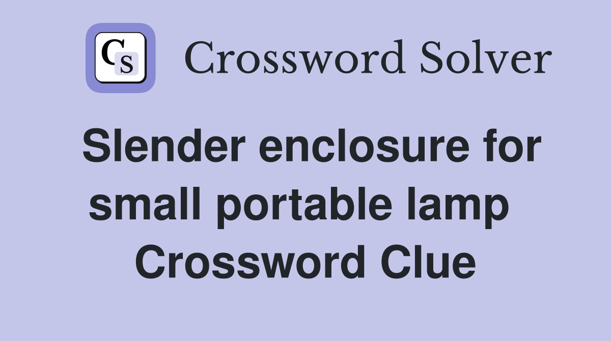 Slender enclosure for small portable lamp  Crossword Clue