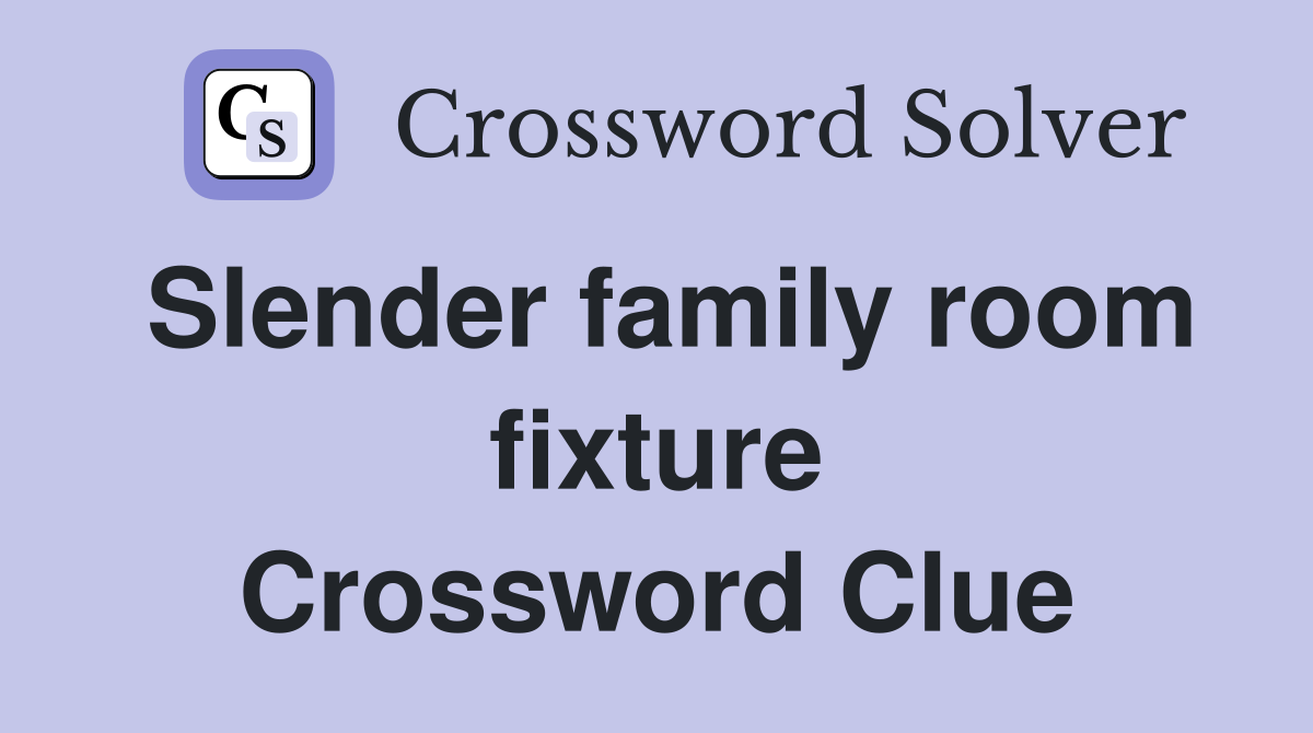 Slender family room fixture Crossword Clue