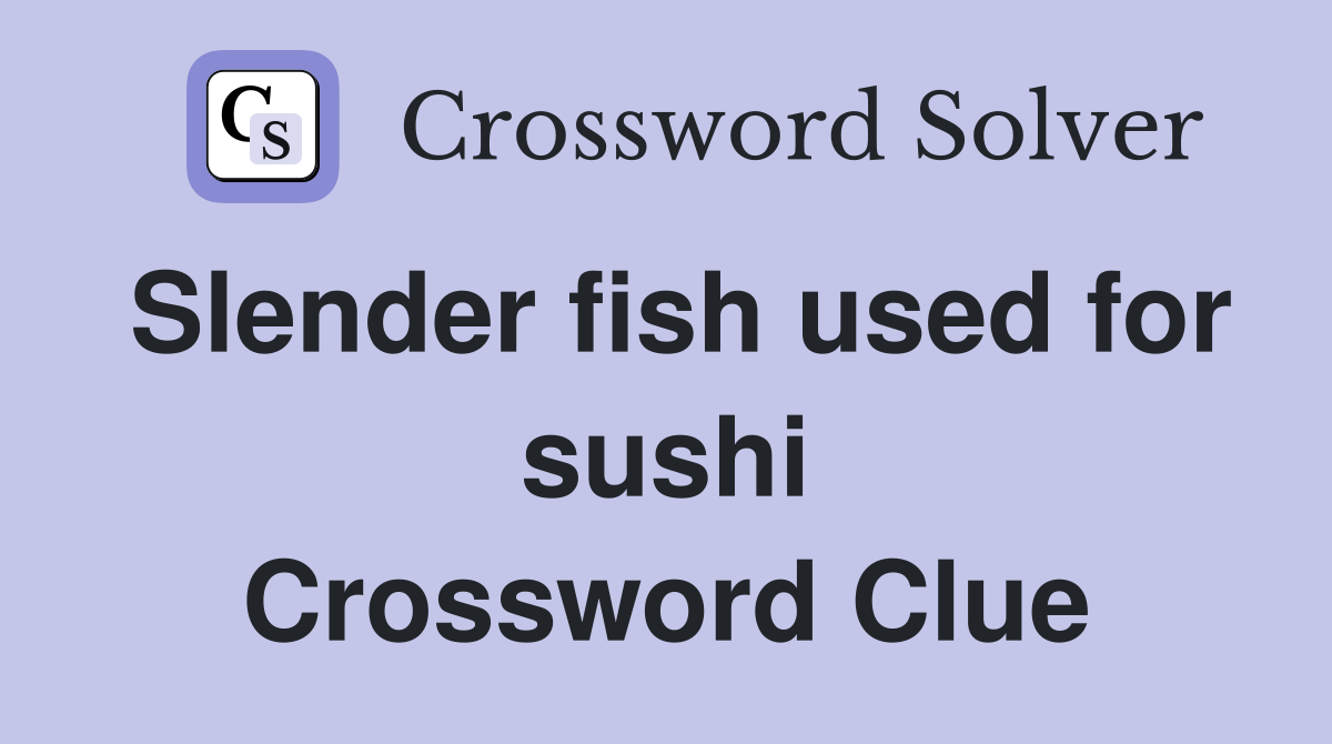 Slender fish used for sushi Crossword Clue