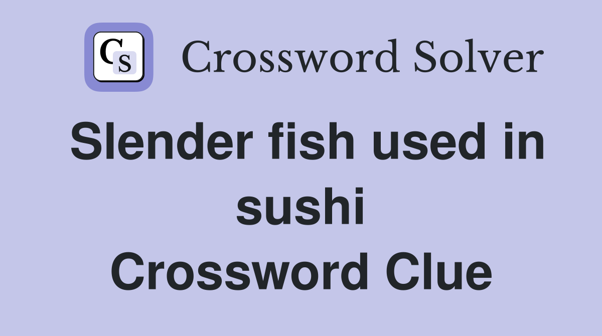Slender fish used in sushi Crossword Clue