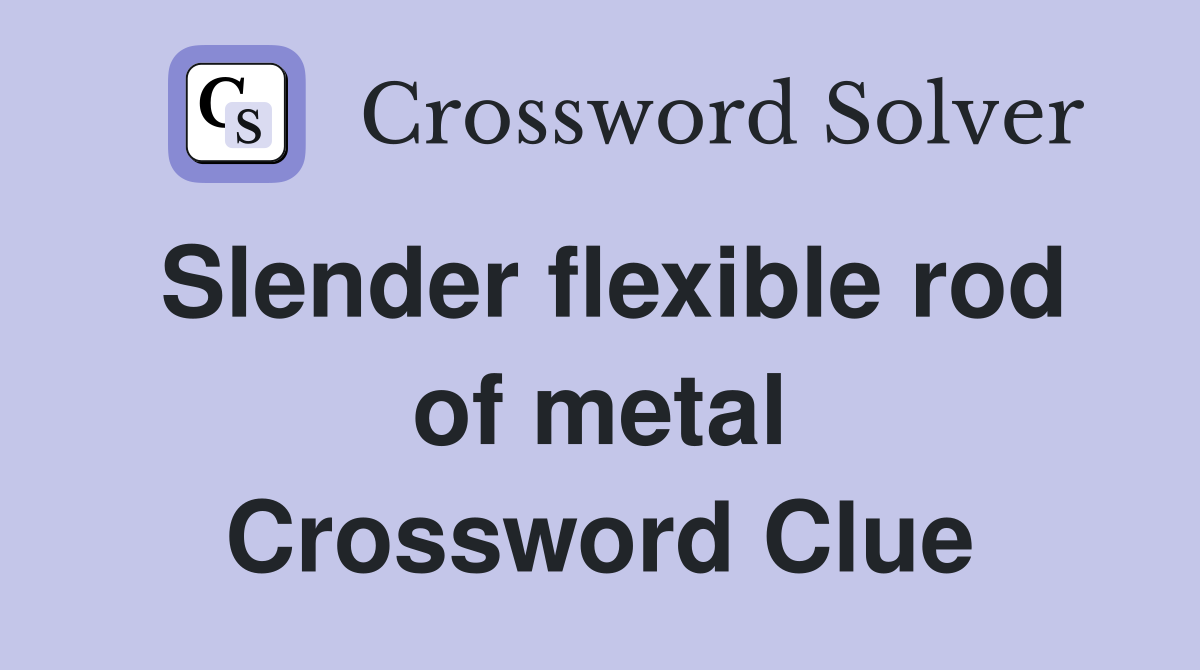 Slender flexible rod of metal Crossword Clue