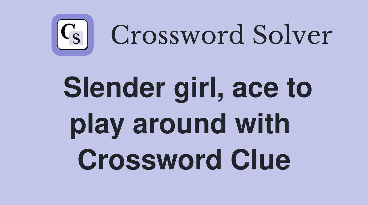 Slender girl, ace to play around with  Crossword Clue