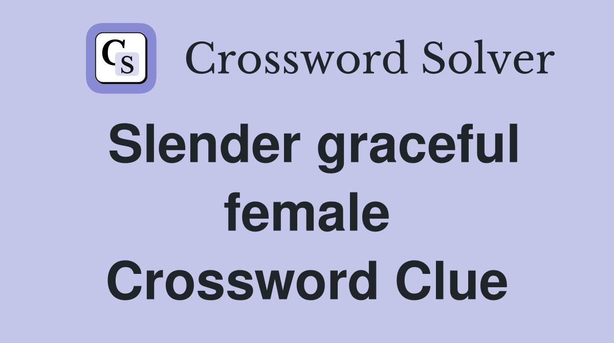 Slender graceful female Crossword Clue