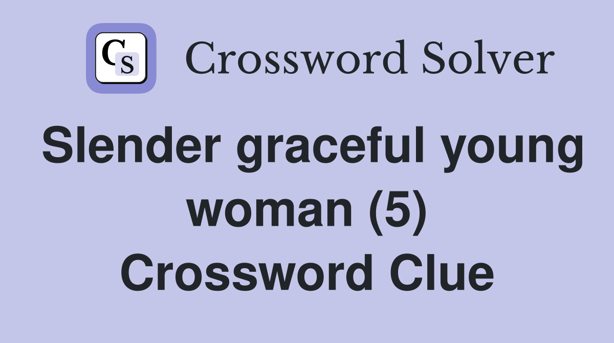 Slender graceful young woman (5) Crossword Clue
