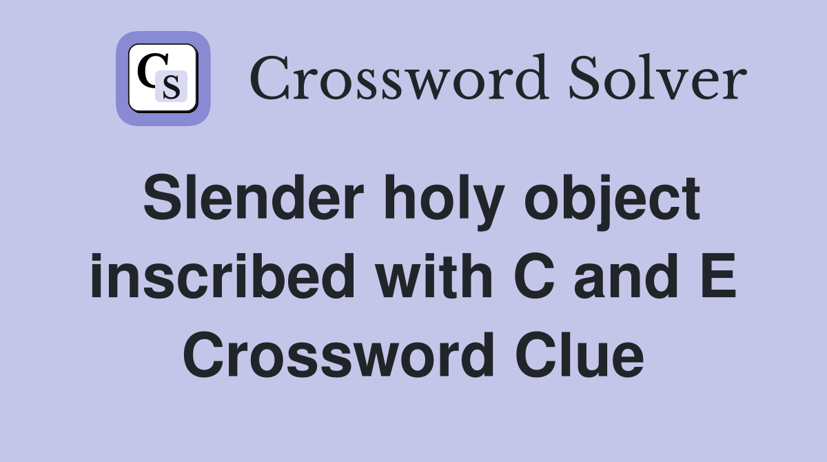 Slender holy object inscribed with C and E Crossword Clue