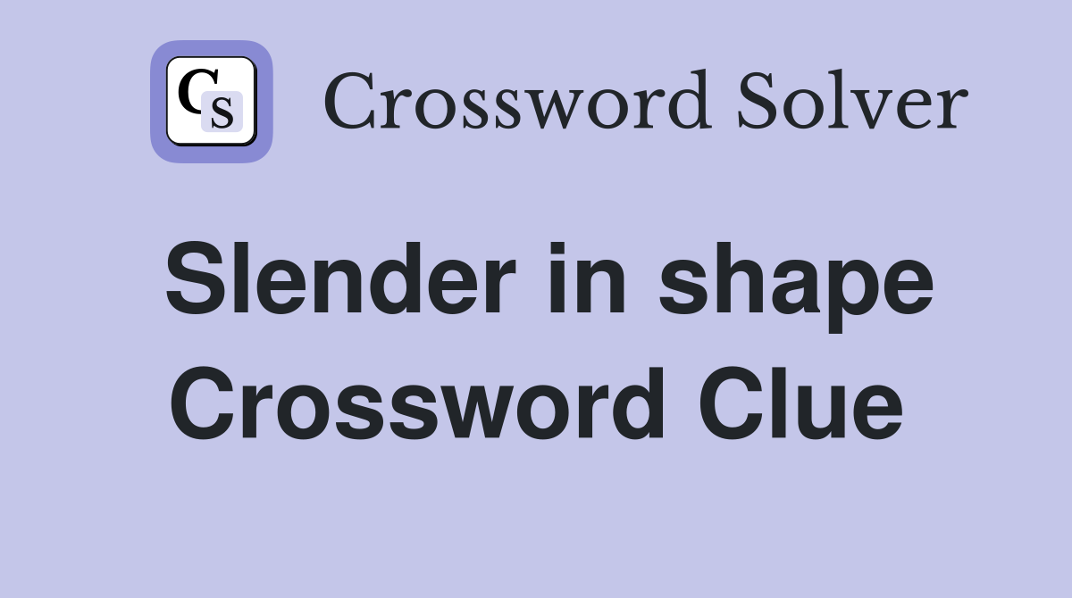 Slender in shape Crossword Clue