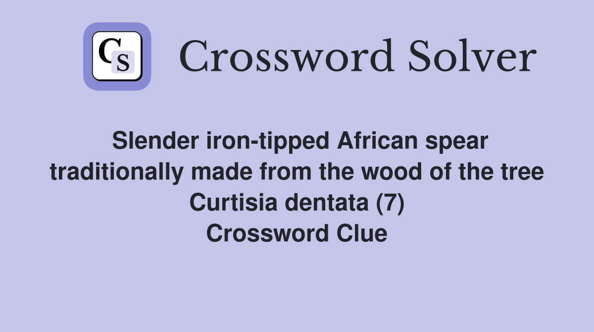 Slender iron-tipped African spear traditionally made from the wood of the tree Curtisia dentata (7) Crossword Clue