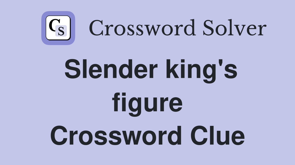 Slender king's figure Crossword Clue