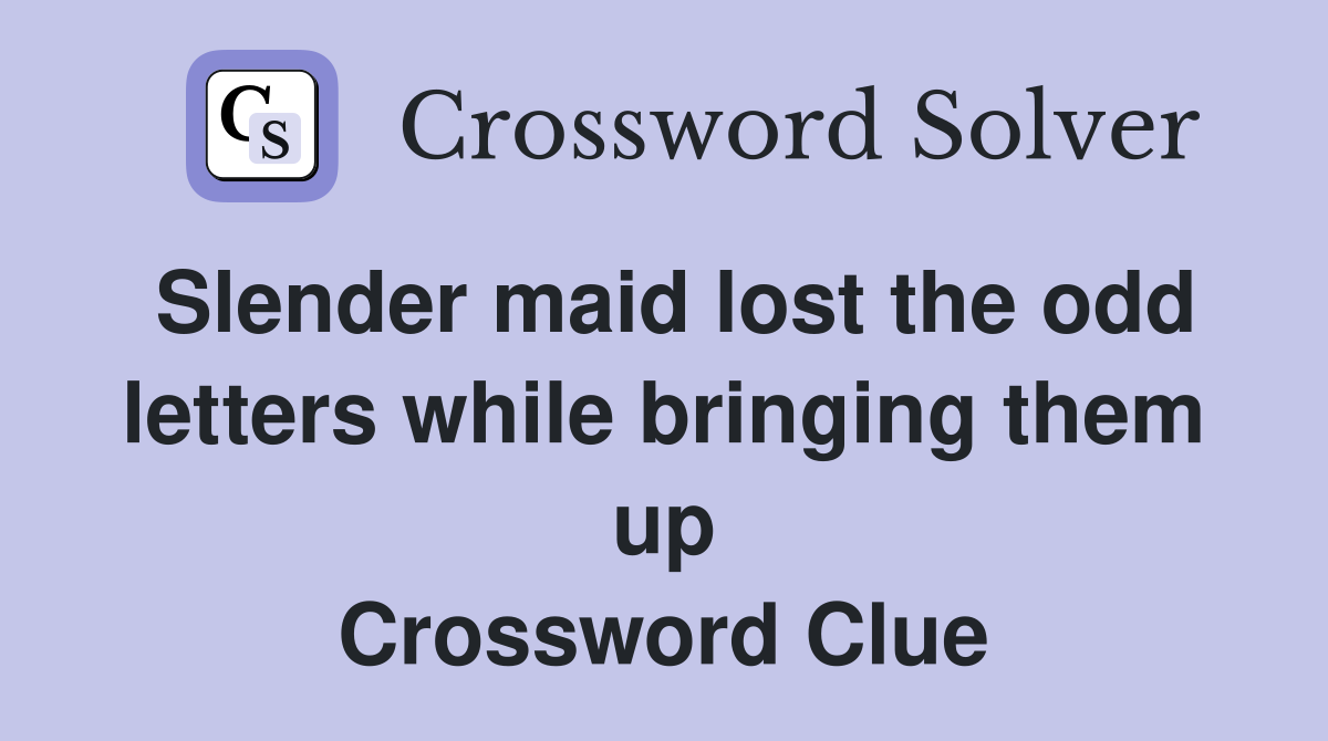 Slender maid lost the odd letters while bringing them up Crossword Clue