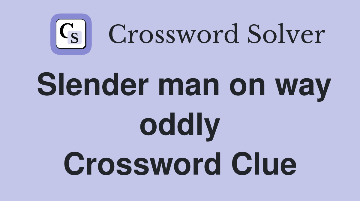 Slender man on way oddly Crossword Clue