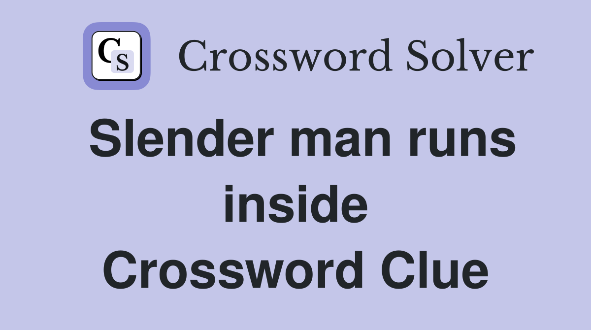 Slender man runs inside Crossword Clue