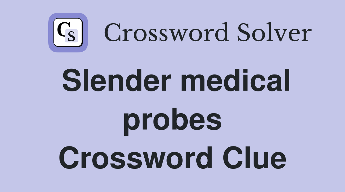 Slender medical probes Crossword Clue