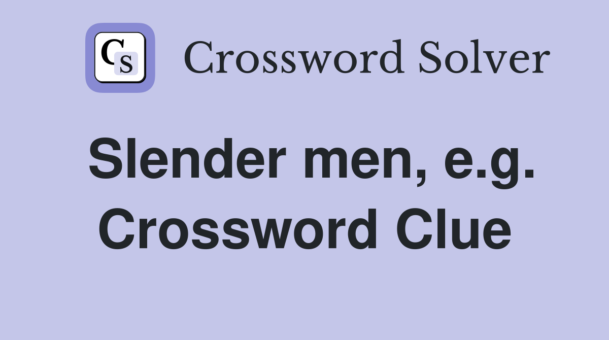 Slender men, e.g. Crossword Clue