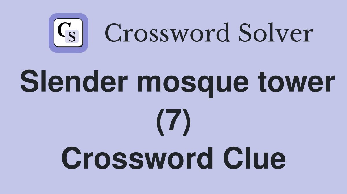 Slender mosque tower (7) Crossword Clue