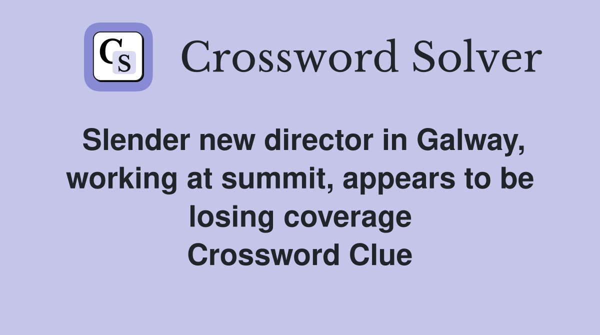 Slender new director in Galway, working at summit, appears to be losing coverage Crossword Clue