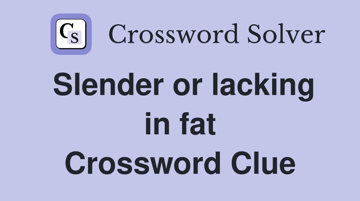 Slender or lacking in fat Crossword Clue
