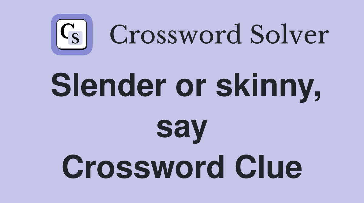 Slender or skinny, say Crossword Clue