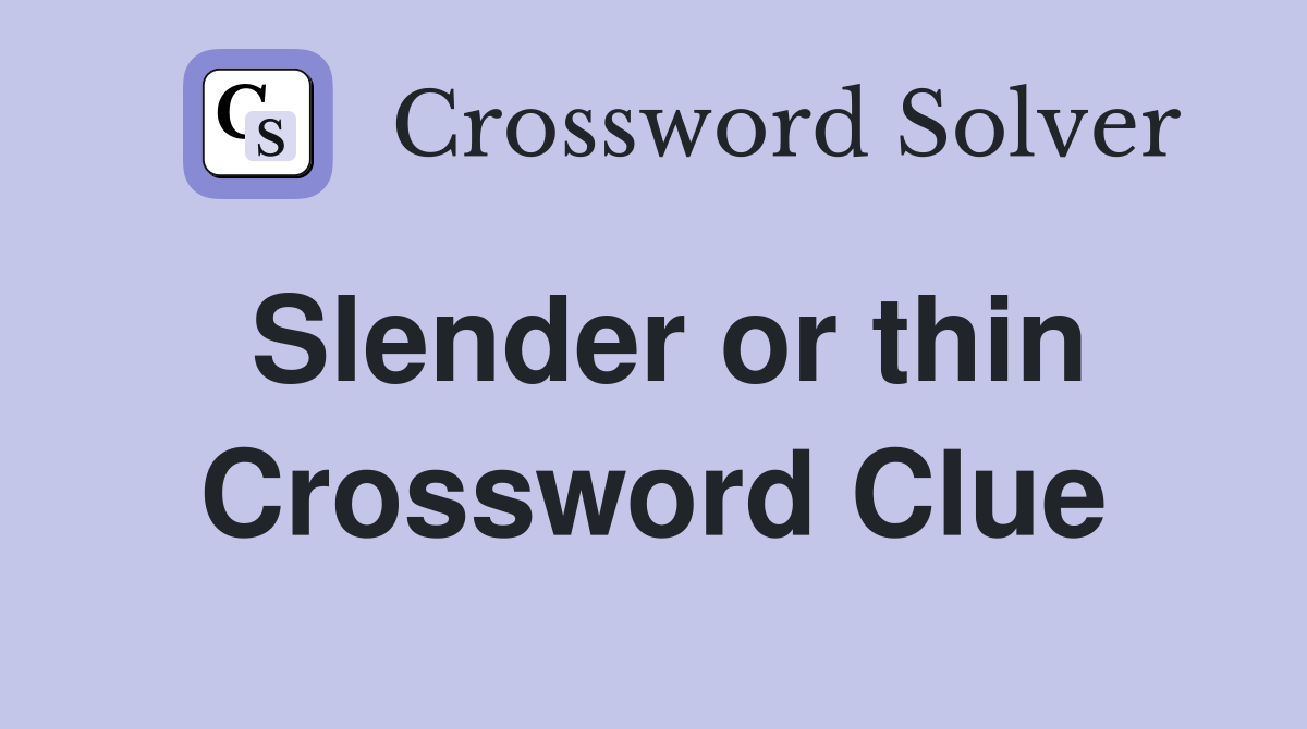 Slender or thin Crossword Clue