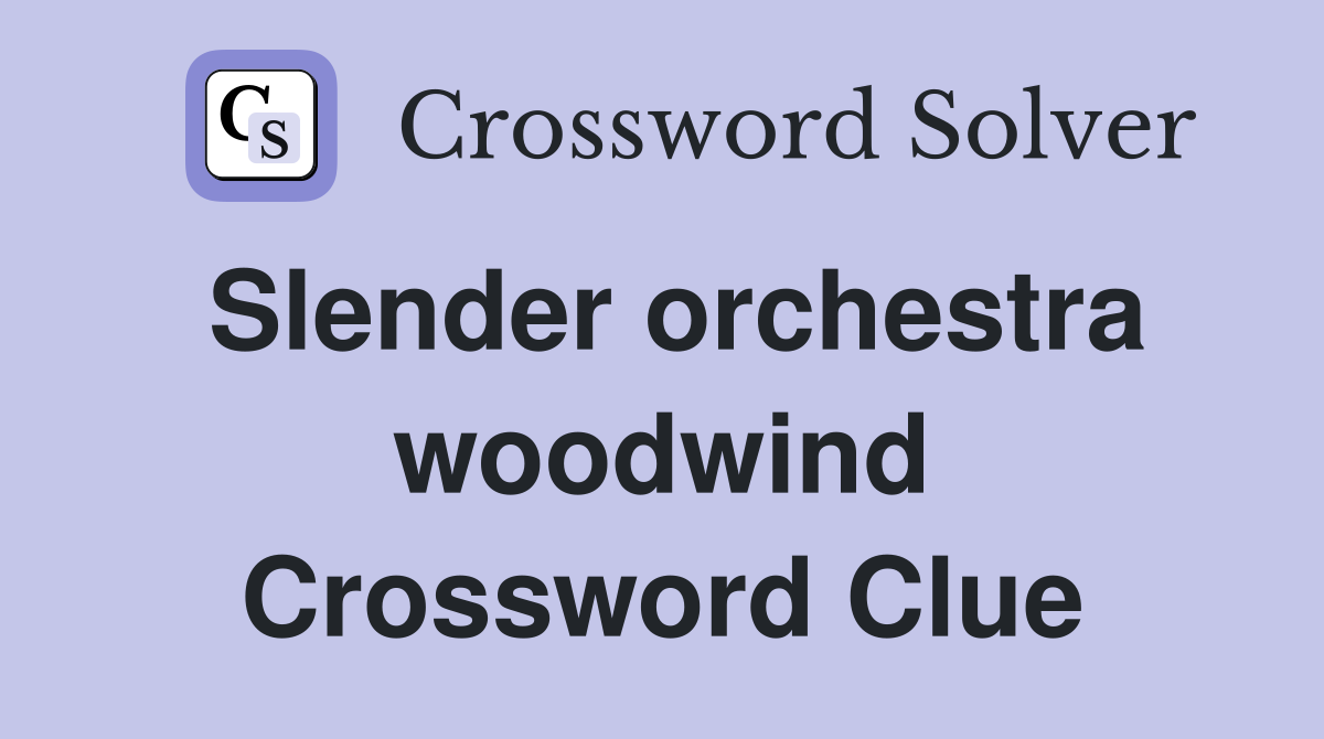 Slender orchestra woodwind Crossword Clue