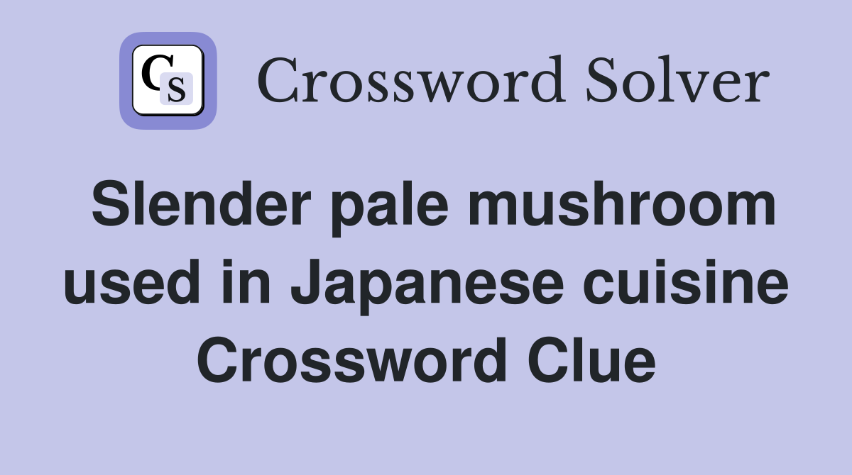 Slender pale mushroom used in Japanese cuisine Crossword Clue