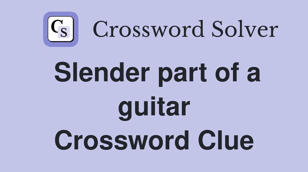 Slender part of a guitar Crossword Clue