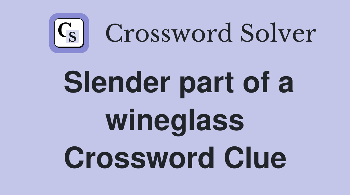 Slender part of a wineglass Crossword Clue