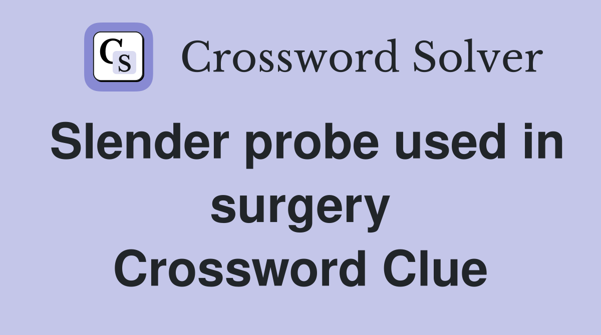 Slender probe used in surgery Crossword Clue