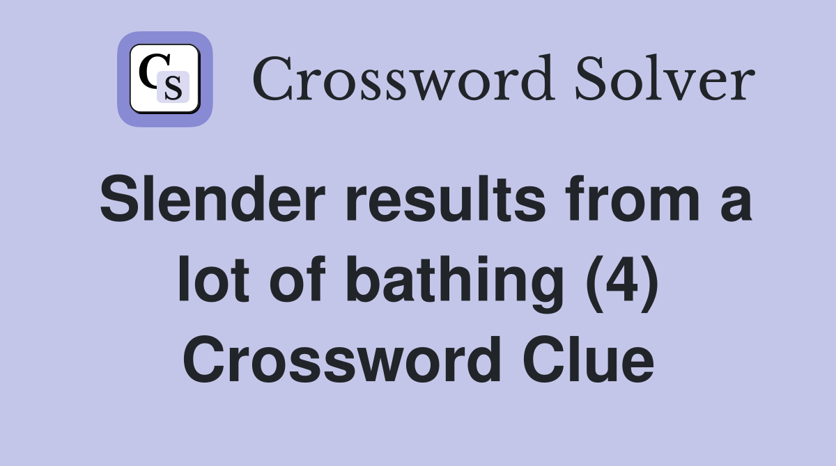 Slender results from a lot of bathing (4) Crossword Clue