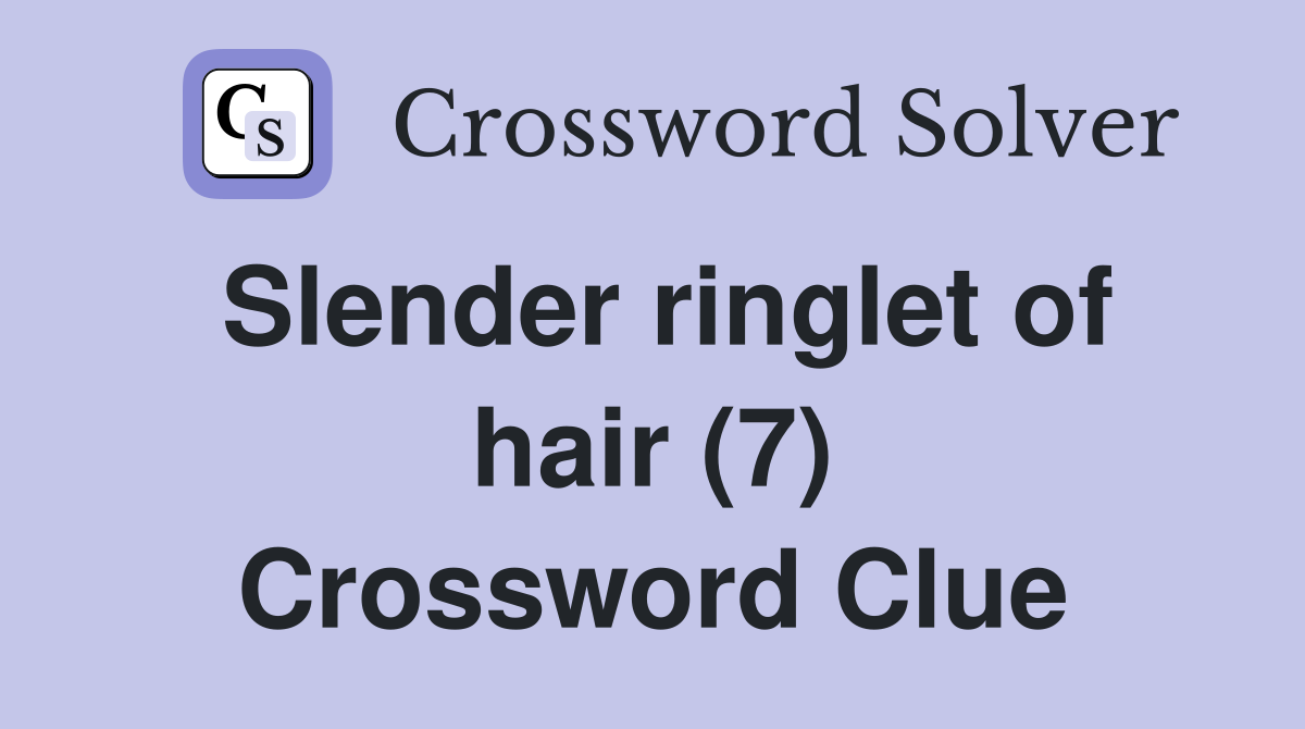 Slender ringlet of hair (7) Crossword Clue