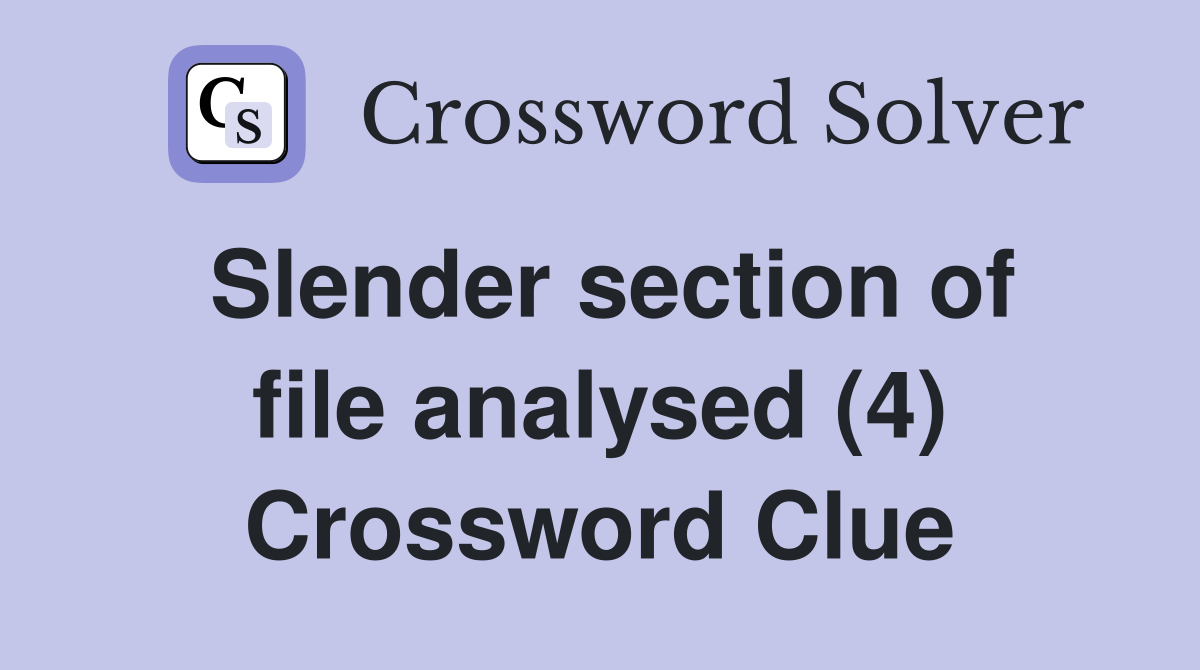 Slender section of file analysed (4) Crossword Clue