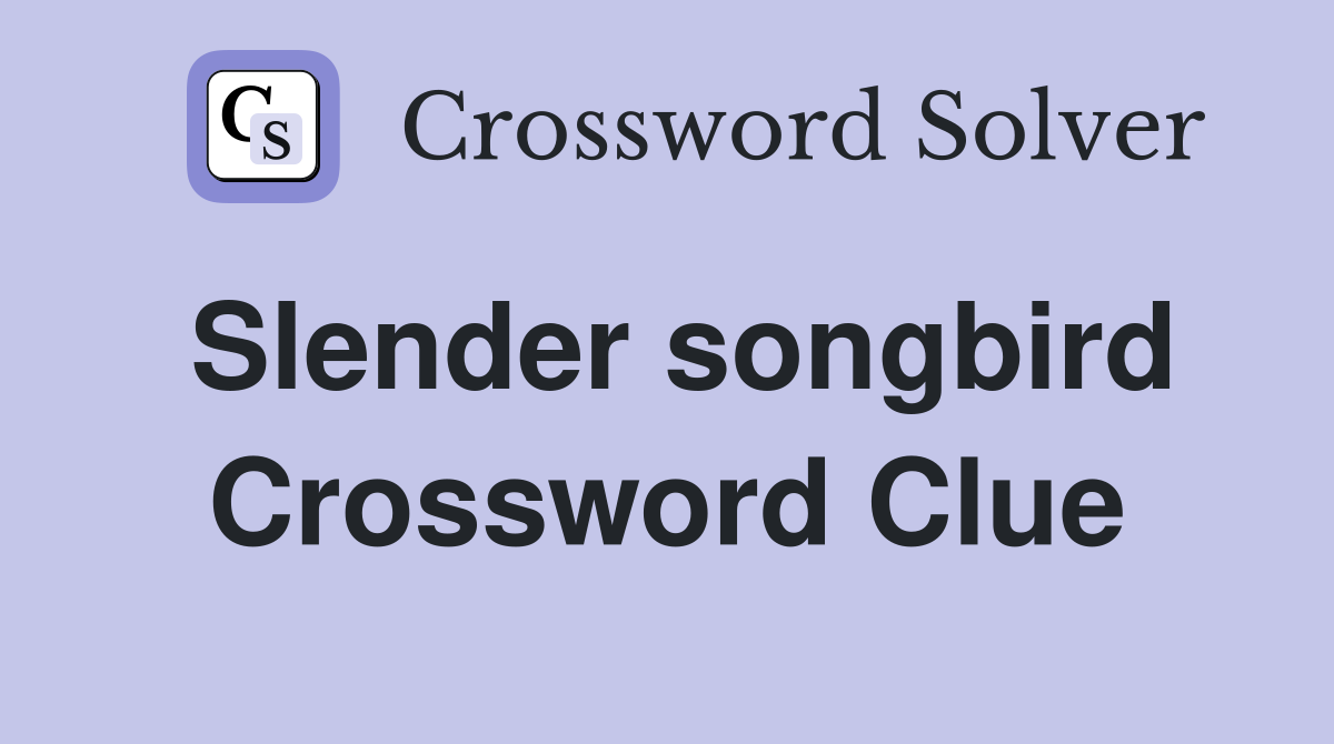 Slender songbird Crossword Clue