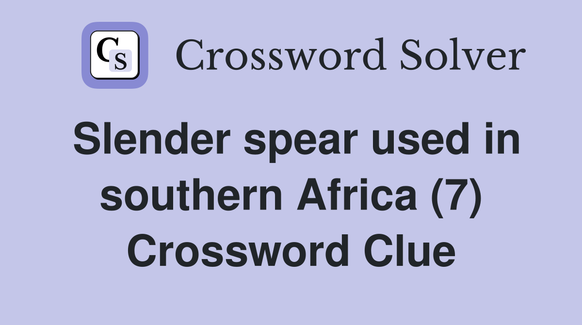 Slender spear used in southern Africa (7) Crossword Clue