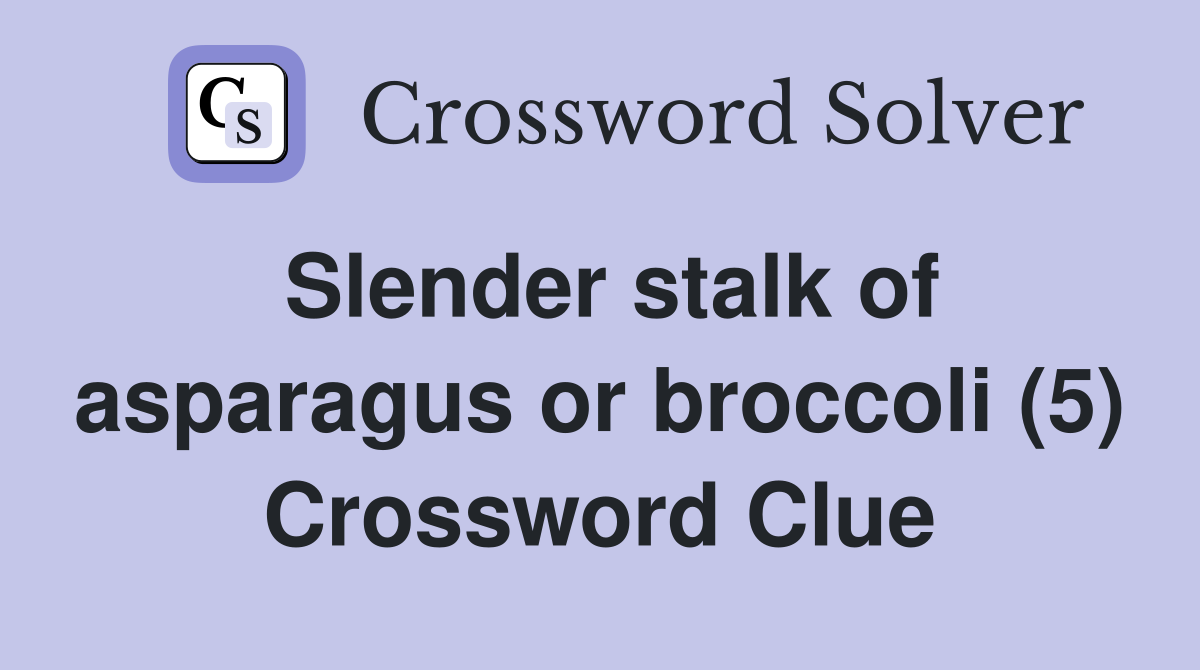 Slender stalk of asparagus or broccoli (5) Crossword Clue