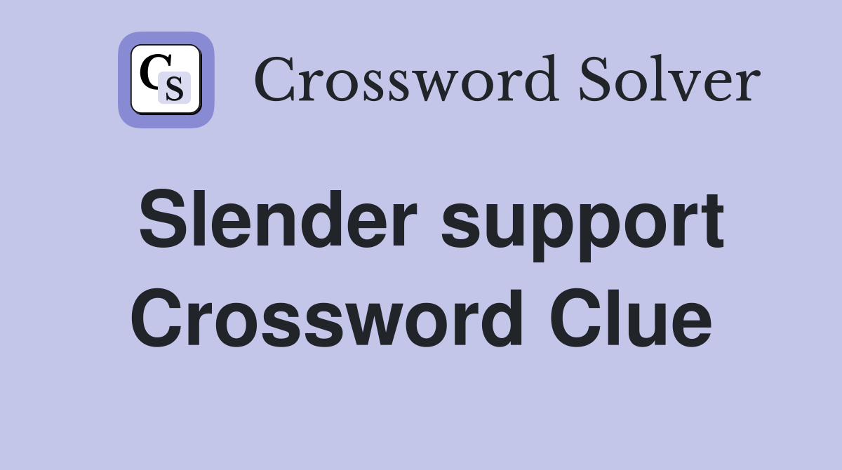 Slender support Crossword Clue