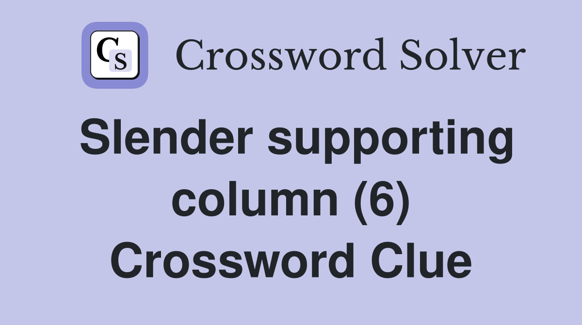 Slender supporting column (6) Crossword Clue